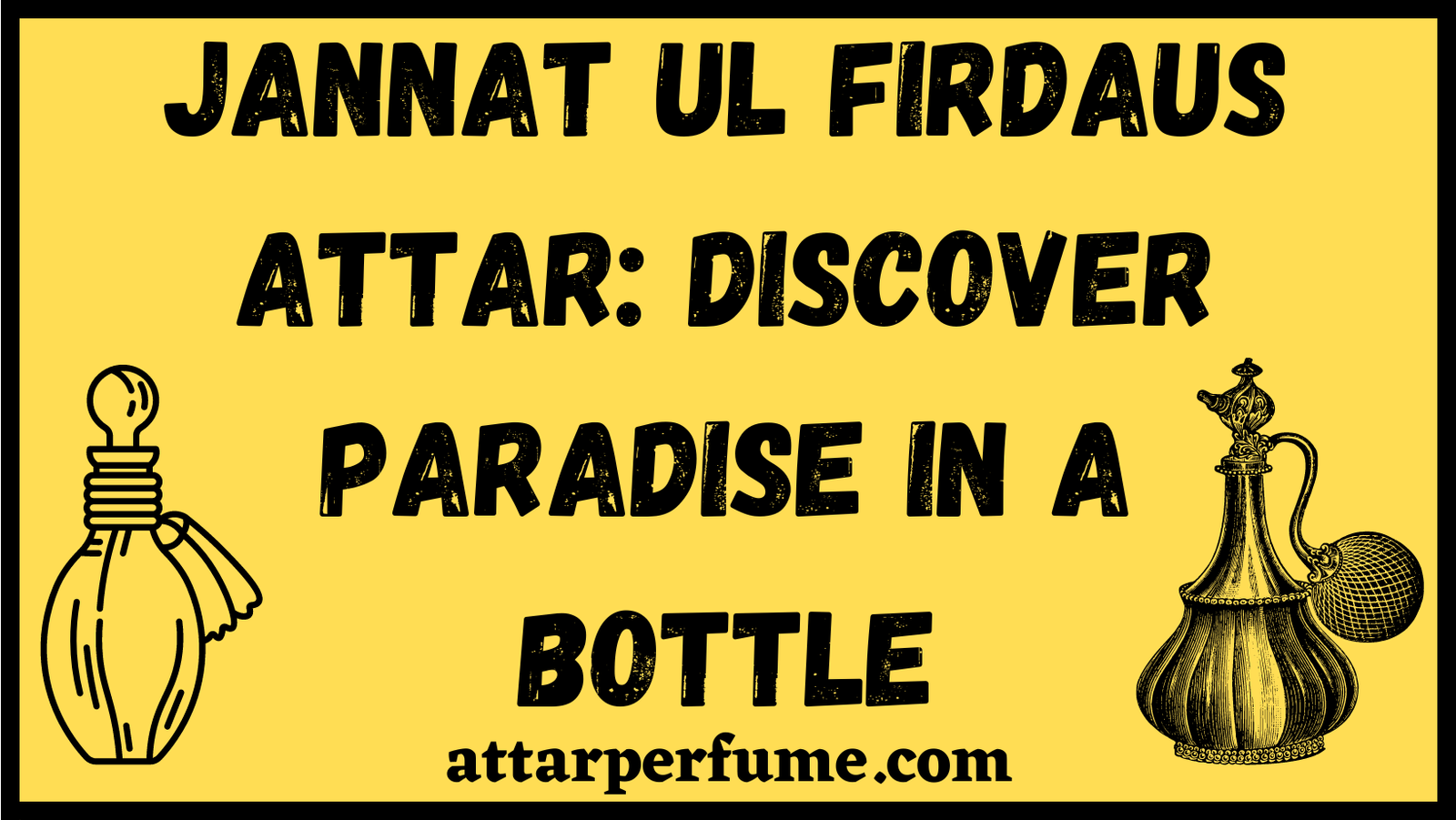 You are currently viewing Jannat Ul Firdaus Attar: Discover Paradise in a Bottle